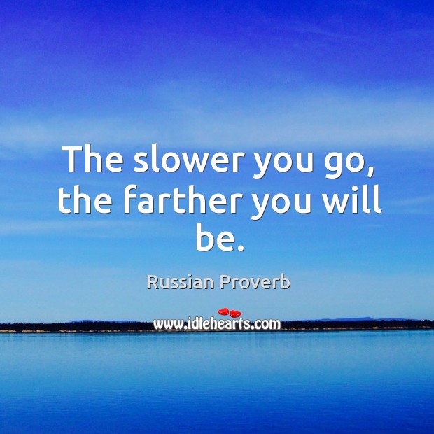 The slower you go, the farther you will be. Image