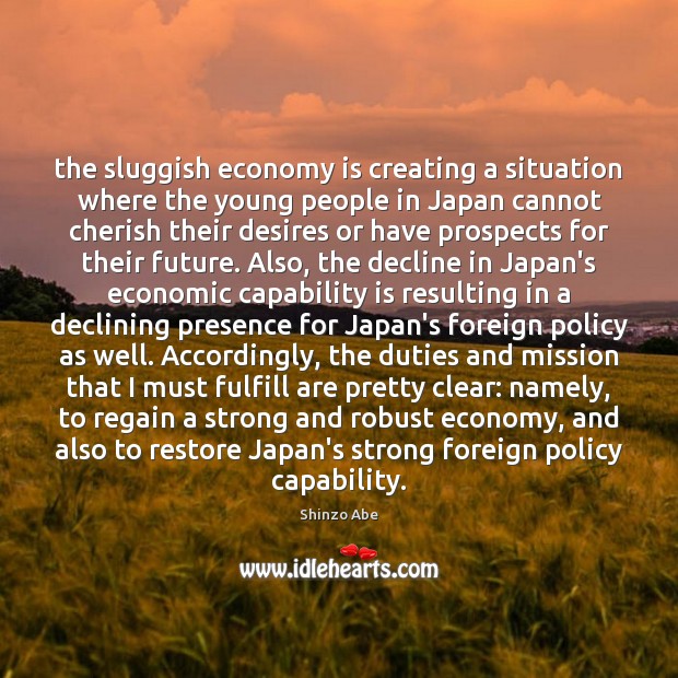 The sluggish economy is creating a situation where the young people in Shinzo Abe Picture Quote