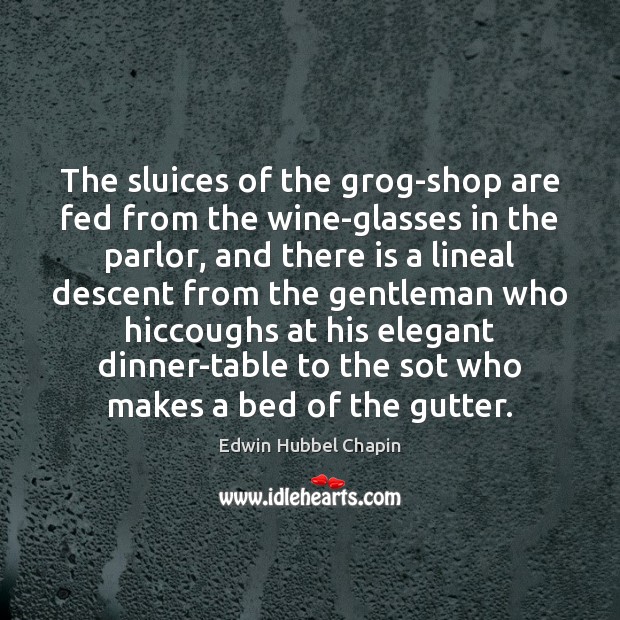 The sluices of the grog-shop are fed from the wine-glasses in the Edwin Hubbel Chapin Picture Quote