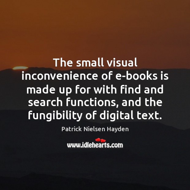 The small visual inconvenience of e-books is made up for with find Patrick Nielsen Hayden Picture Quote