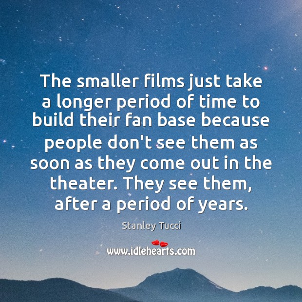 The smaller films just take a longer period of time to build Image