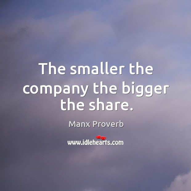The smaller the company the bigger the share. Manx Proverbs Image