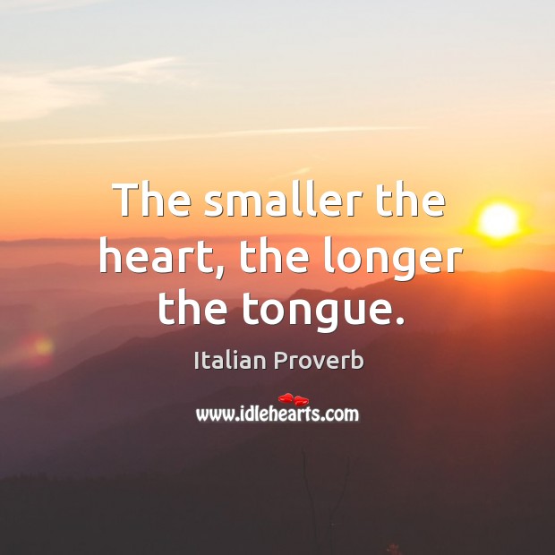 The smaller the heart, the longer the tongue. Italian Proverbs Image