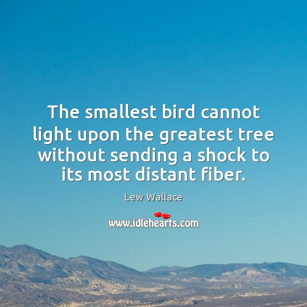 The smallest bird cannot light upon the greatest tree without sending a Lew Wallace Picture Quote