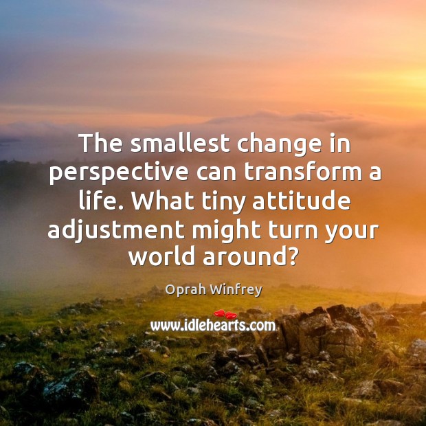 The smallest change in perspective can transform a life. What tiny attitude Image