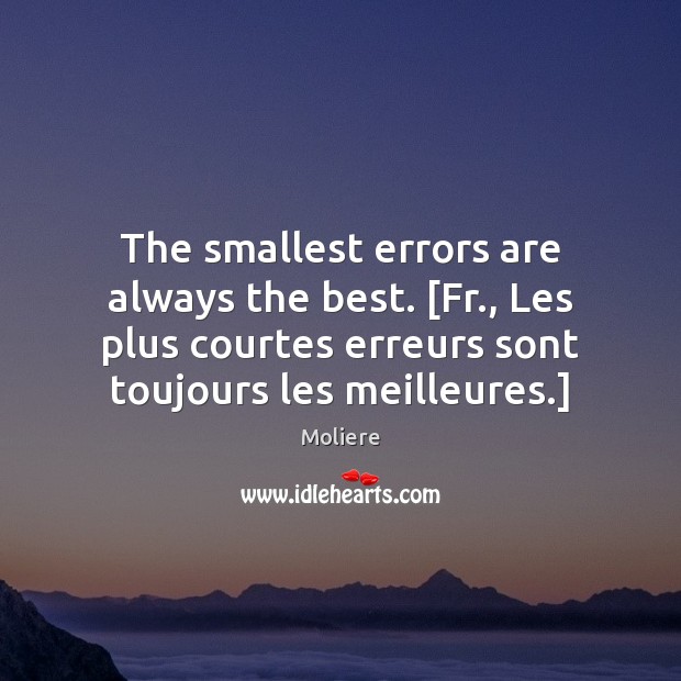 The smallest errors are always the best. [Fr., Les plus courtes erreurs Moliere Picture Quote