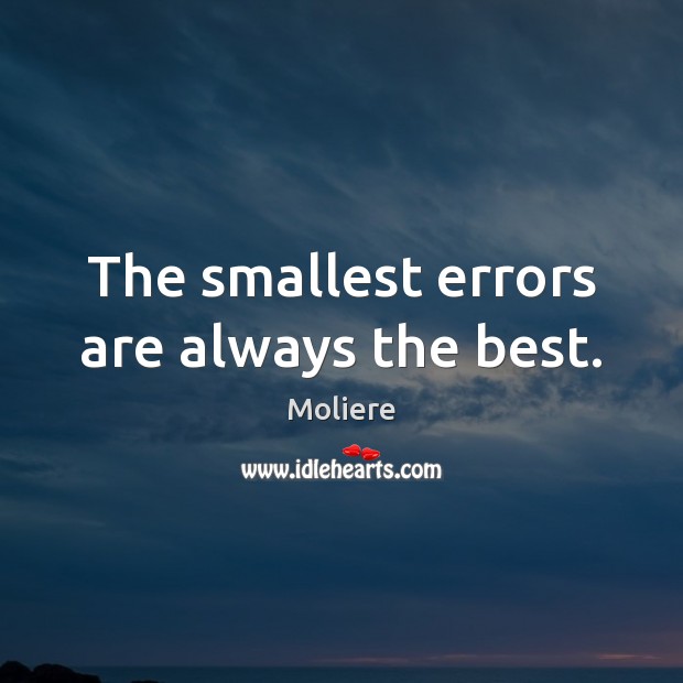 The smallest errors are always the best. Moliere Picture Quote