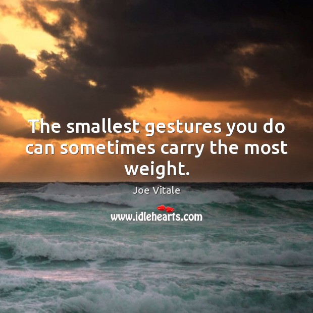 The smallest gestures you do can sometimes carry the most weight. Image