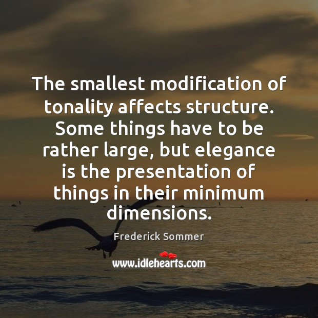 The smallest modification of tonality affects structure. Some things have to be Frederick Sommer Picture Quote