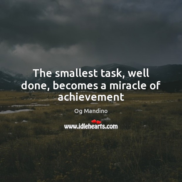 The smallest task, well done, becomes a miracle of achievement Og Mandino Picture Quote
