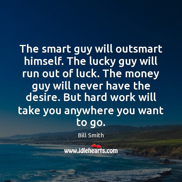 The smart guy will outsmart himself. The lucky guy will run out Luck Quotes Image