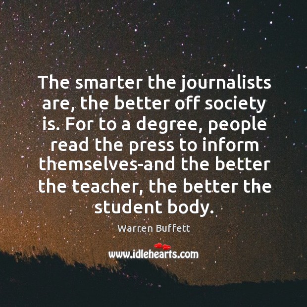 The smarter the journalists are, the better off society is. Image