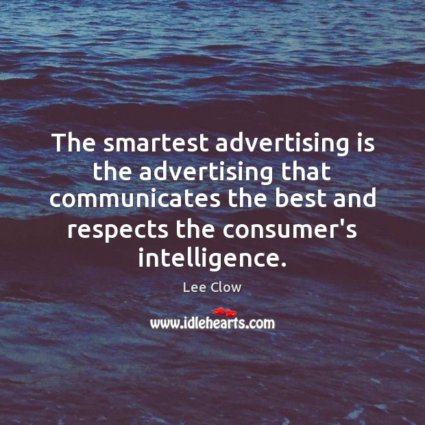 The smartest advertising is the advertising that communicates the best and respects Image
