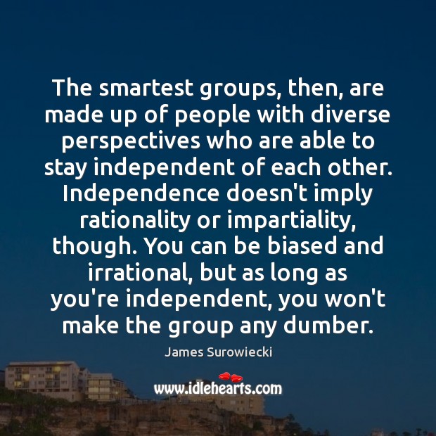 The smartest groups, then, are made up of people with diverse perspectives James Surowiecki Picture Quote