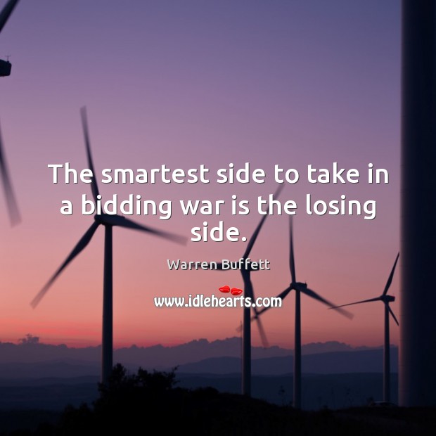 The smartest side to take in a bidding war is the losing side. Warren Buffett Picture Quote