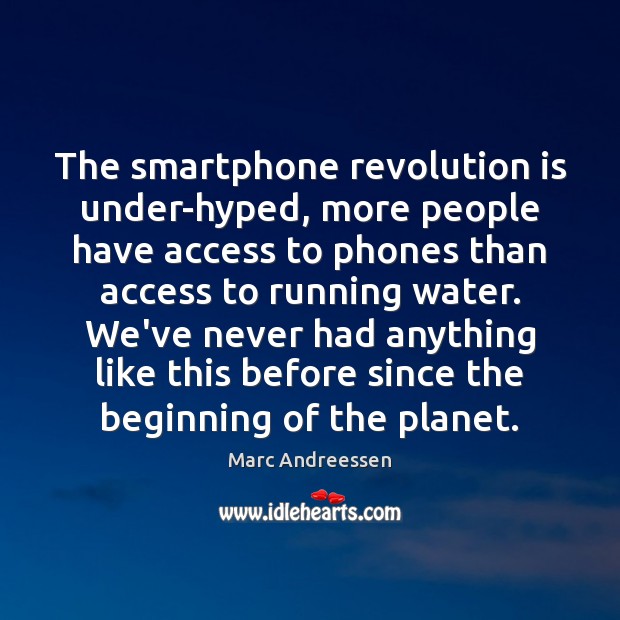 The smartphone revolution is under-hyped, more people have access to phones than Marc Andreessen Picture Quote