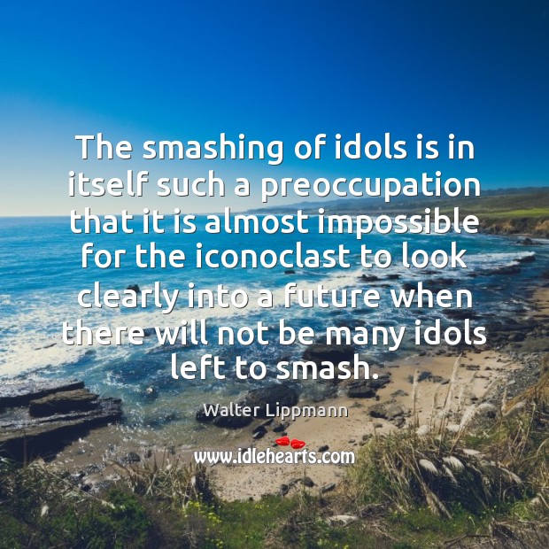 The smashing of idols is in itself such a preoccupation that it Image