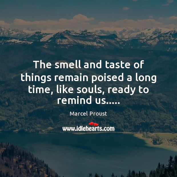 The smell and taste of things remain poised a long time, like Marcel Proust Picture Quote