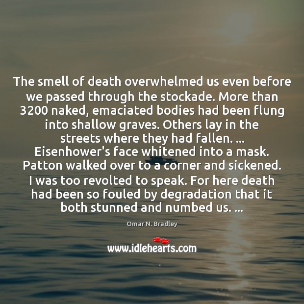 The smell of death overwhelmed us even before we passed through the Omar N. Bradley Picture Quote