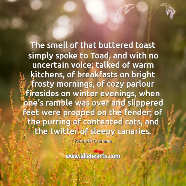 The smell of that buttered toast simply spoke to Toad, and with Kenneth Grahame Picture Quote