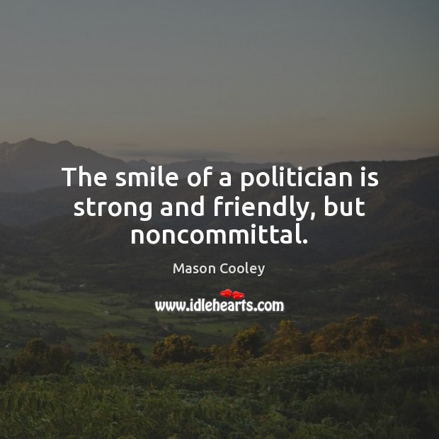The smile of a politician is strong and friendly, but noncommittal. Image