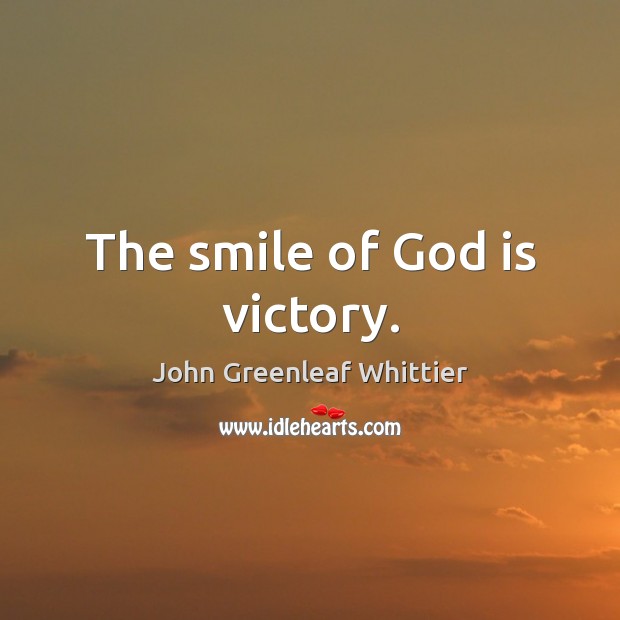 The smile of God is victory. John Greenleaf Whittier Picture Quote