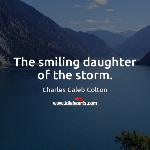 The smiling daughter of the storm. Charles Caleb Colton Picture Quote