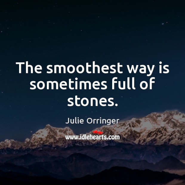 The smoothest way is sometimes full of stones. Julie Orringer Picture Quote