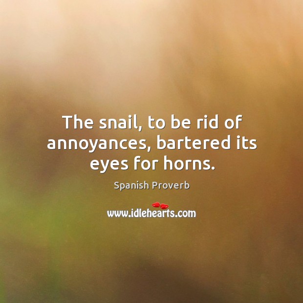 The snail, to be rid of annoyances, bartered its eyes for horns. Spanish Proverbs Image