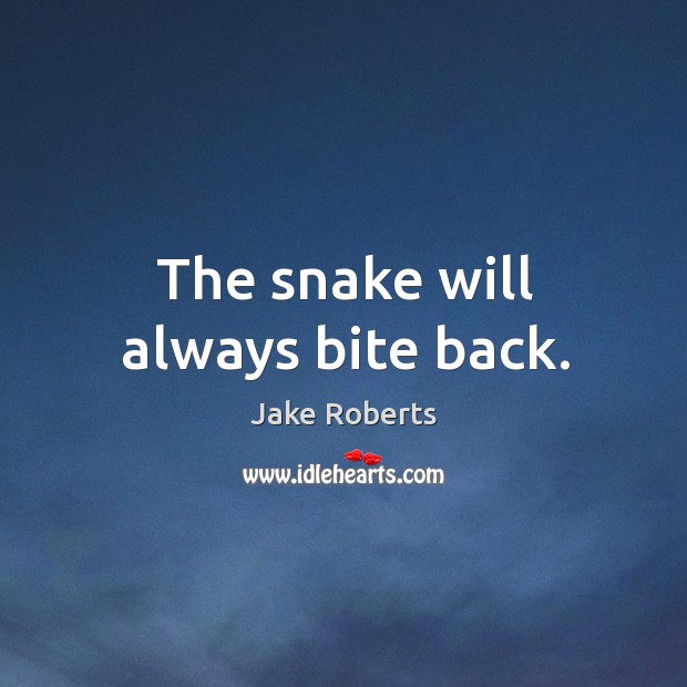 The snake will always bite back. Jake Roberts Picture Quote