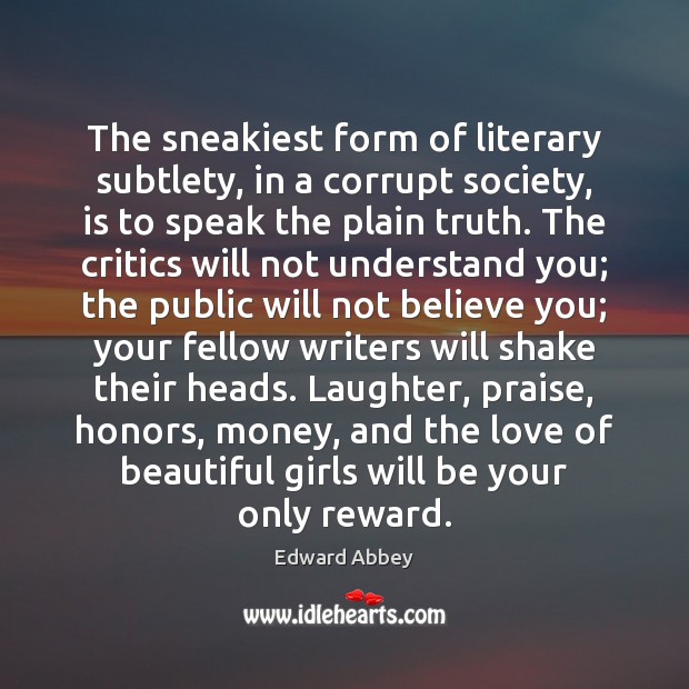 The sneakiest form of literary subtlety, in a corrupt society, is to Edward Abbey Picture Quote