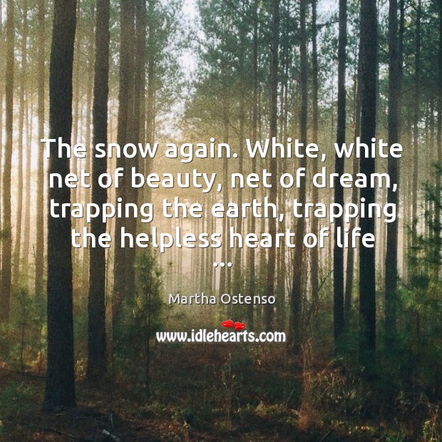 The snow again. White, white net of beauty, net of dream, trapping Martha Ostenso Picture Quote
