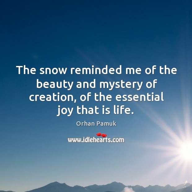 The snow reminded me of the beauty and mystery of creation, of Orhan Pamuk Picture Quote