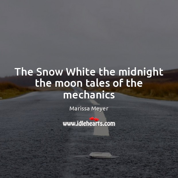 The Snow White the midnight the moon tales of the mechanics Marissa Meyer Picture Quote