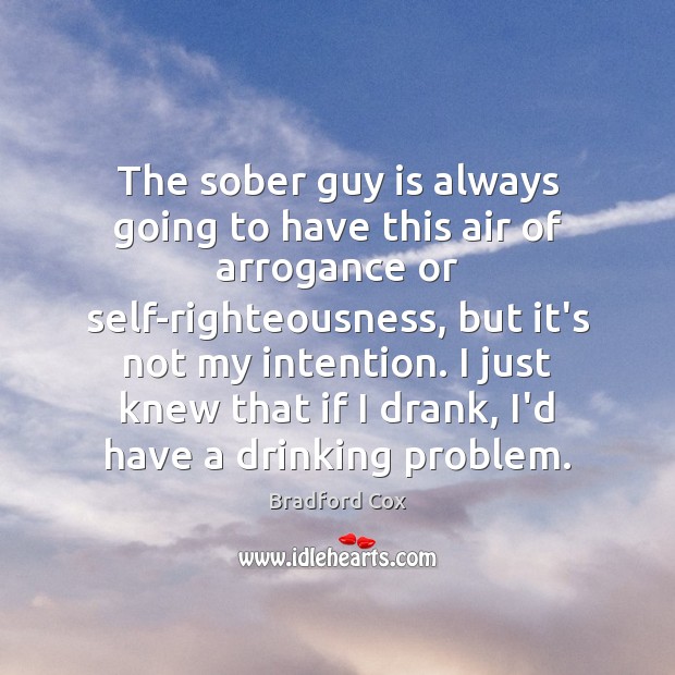 The sober guy is always going to have this air of arrogance Image