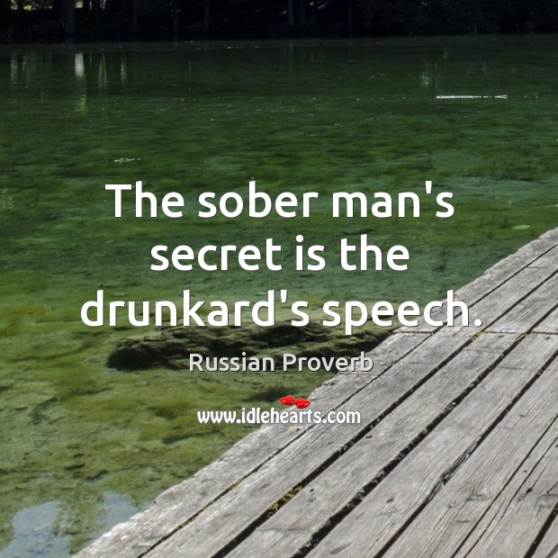 The sober man’s secret is the drunkard’s speech. Image