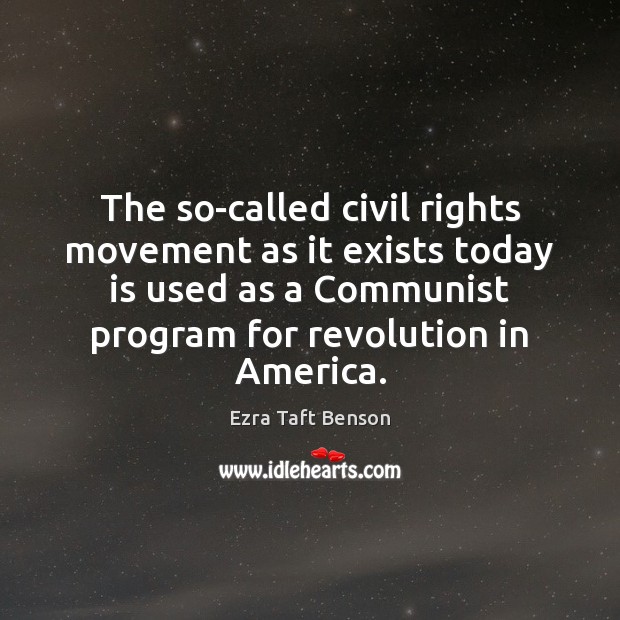 The so-called civil rights movement as it exists today is used as Ezra Taft Benson Picture Quote