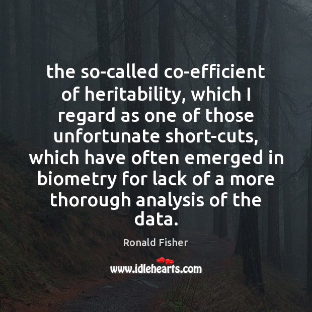 The so-called co-efficient of heritability, which I regard as one of those Ronald Fisher Picture Quote