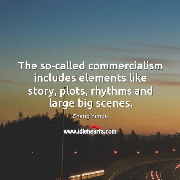 The so-called commercialism includes elements like story, plots, rhythms and large big scenes. Zhang Yimou Picture Quote
