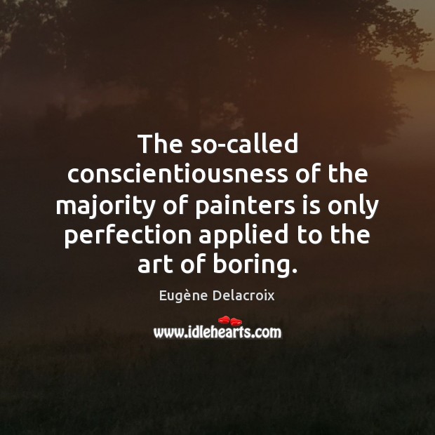 The so-called conscientiousness of the majority of painters is only perfection applied Image