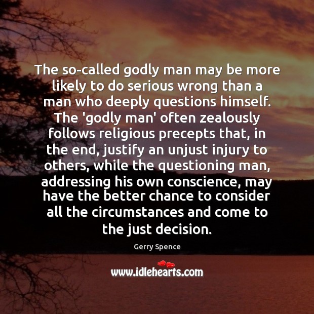The so-called Godly man may be more likely to do serious wrong Gerry Spence Picture Quote