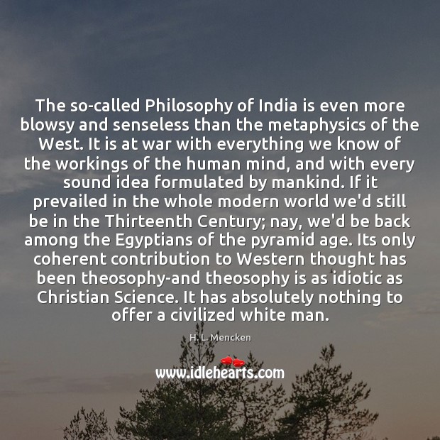 The so-called Philosophy of India is even more blowsy and senseless than 
