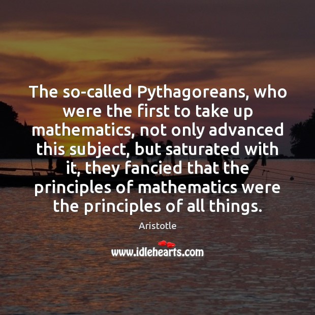 The so-called Pythagoreans, who were the first to take up mathematics, not Image