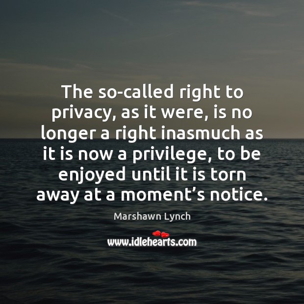 The so-called right to privacy, as it were, is no longer a Marshawn Lynch Picture Quote