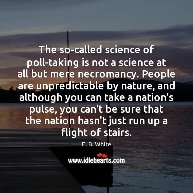 The so-called science of poll-taking is not a science at all but E. B. White Picture Quote