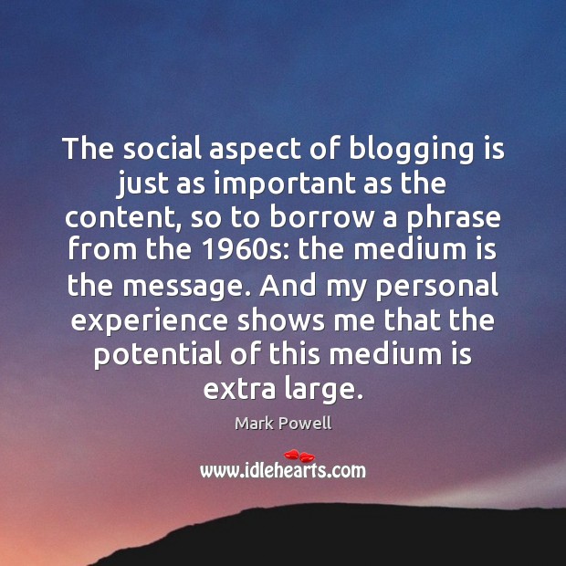 The social aspect of blogging is just as important as the content, Mark Powell Picture Quote