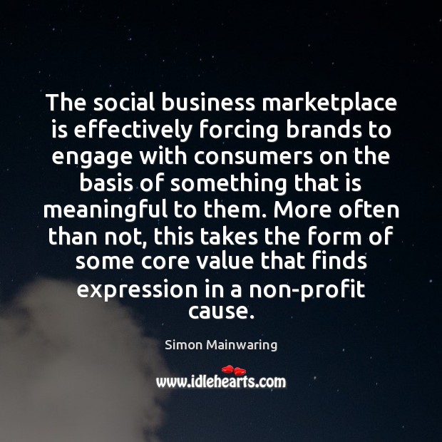 The social business marketplace is effectively forcing brands to engage with consumers Simon Mainwaring Picture Quote