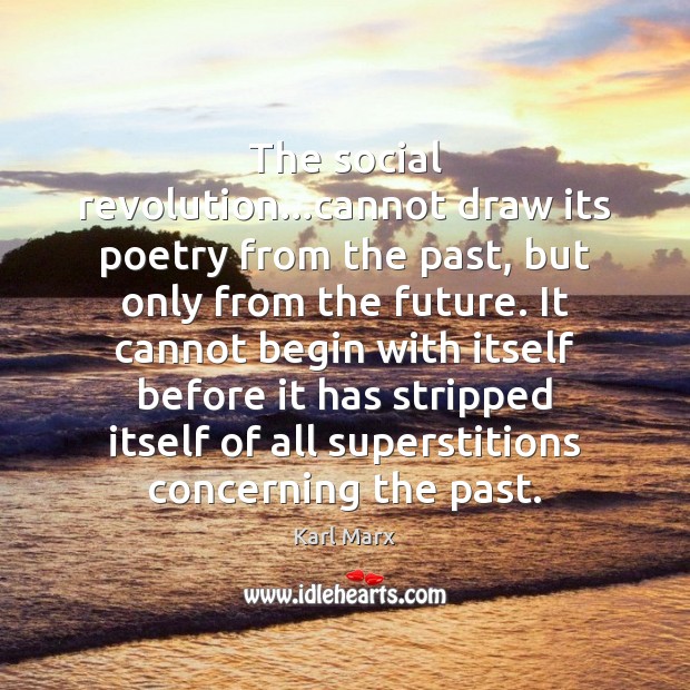 The social revolution…cannot draw its poetry from the past, but only Image