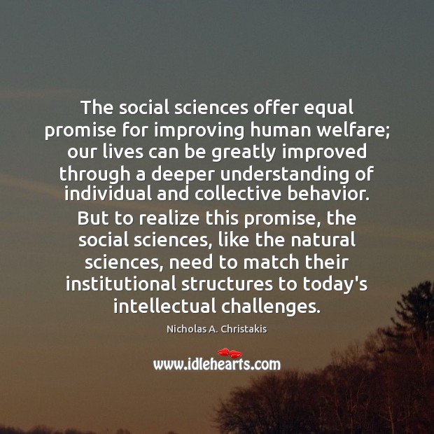 The social sciences offer equal promise for improving human welfare; our lives Nicholas A. Christakis Picture Quote
