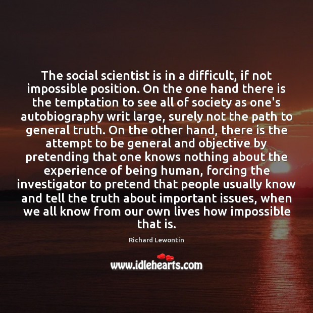 The social scientist is in a difficult, if not impossible position. On Richard Lewontin Picture Quote